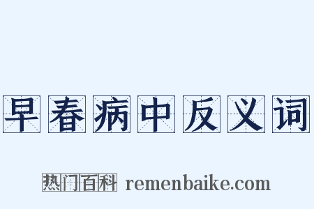 早春病中反义词是什么意思的图片